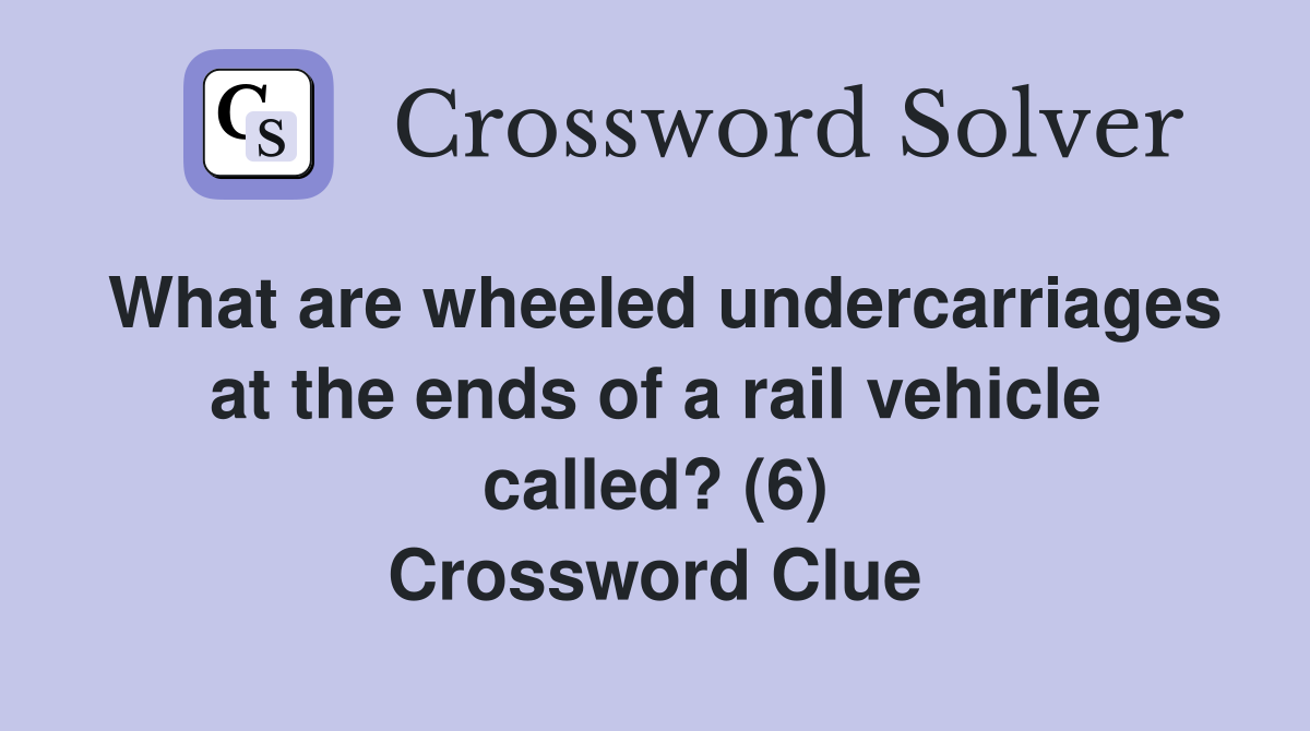 What are wheeled undercarriages at the ends of a rail vehicle called